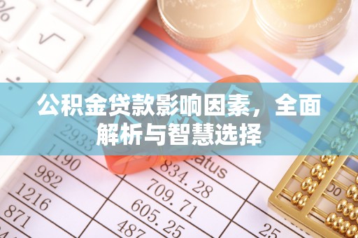 鄄城公积金贷款影响因素，全面解析与智慧选择