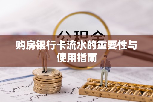 鄄城购房银行卡流水的重要性与使用指南