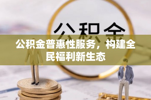 鄄城公积金普惠性服务，构建全民福利新生态