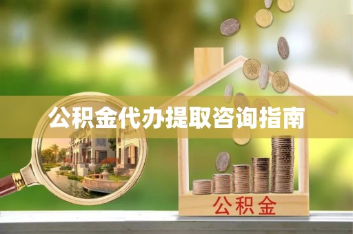 鄄城公积金代办提取咨询指南