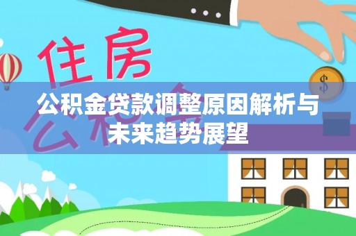 鄄城公积金贷款调整原因解析与未来趋势展望