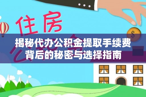 鄄城揭秘代办公积金提取手续费背后的秘密与选择指南