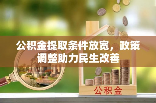 鄄城公积金提取条件放宽，政策调整助力民生改善