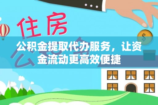 鄄城公积金提取代办服务，让资金流动更高效便捷