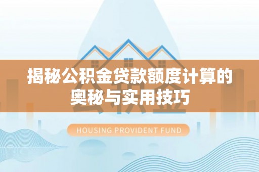 鄄城揭秘公积金贷款额度计算的奥秘与实用技巧
