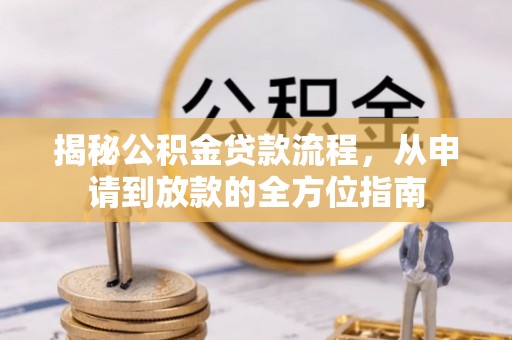 鄄城揭秘公积金贷款流程，从申请到放款的全方位指南