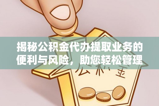 鄄城揭秘公积金代办提取业务的便利与风险，助您轻松管理个人财务