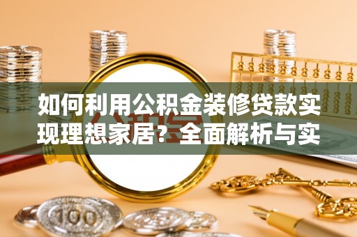 鄄城如何利用公积金装修贷款实现理想家居？全面解析与实用建议