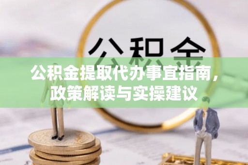 鄄城公积金提取代办事宜指南，政策解读与实操建议