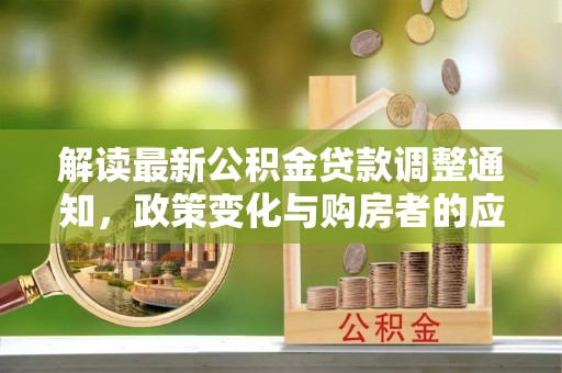 鄄城解读最新公积金贷款调整通知，政策变化与购房者的应对策略