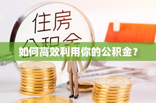 鄄城如何高效利用你的公积金？