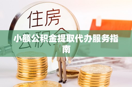 鄄城小额公积金提取代办服务指南
