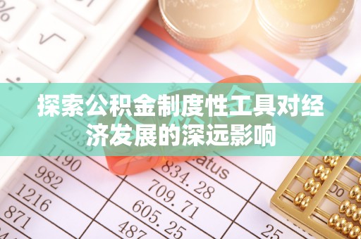 鄄城探索公积金制度性工具对经济发展的深远影响