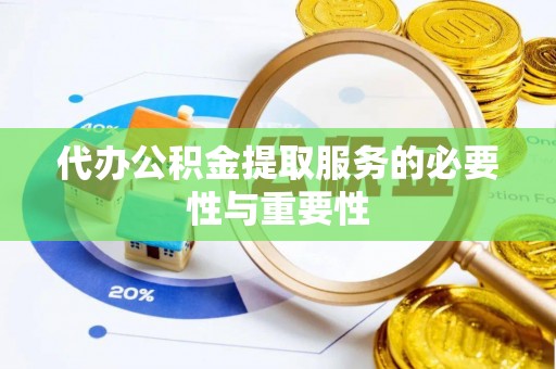 鄄城代办公积金提取服务的必要性与重要性