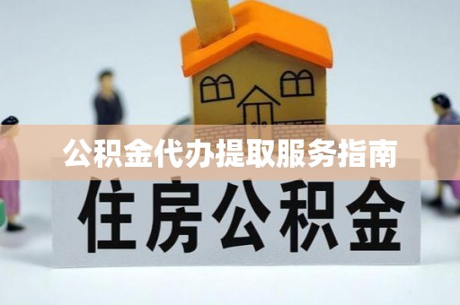 鄄城公积金代办提取服务指南