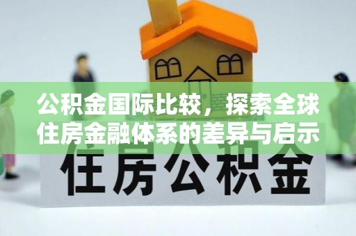 鄄城公积金国际比较，探索全球住房金融体系的差异与启示