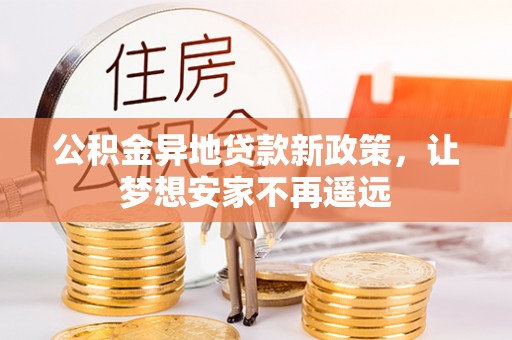 鄄城公积金异地贷款新政策，让梦想安家不再遥远