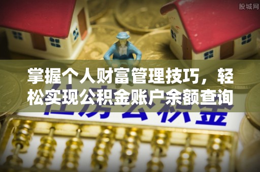 鄄城掌握个人财富管理技巧，轻松实现公积金账户余额查询与规划