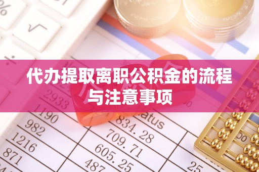 鄄城代办提取离职公积金的流程与注意事项