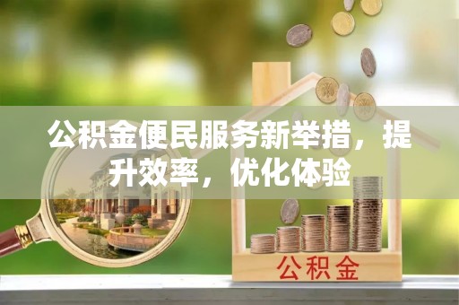 鄄城公积金便民服务新举措，提升效率，优化体验