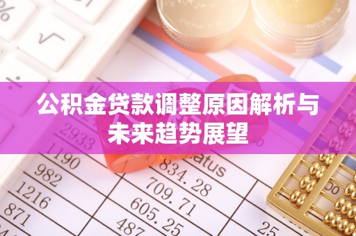 鄄城公积金贷款调整原因解析与未来趋势展望