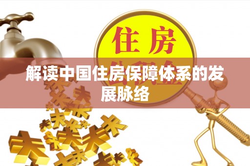 鄄城解读中国住房保障体系的发展脉络