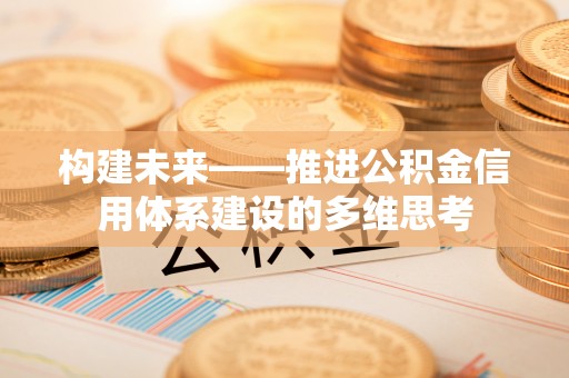 鄄城构建未来——推进公积金信用体系建设的多维思考