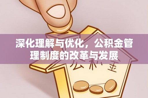鄄城深化理解与优化，公积金管理制度的改革与发展
