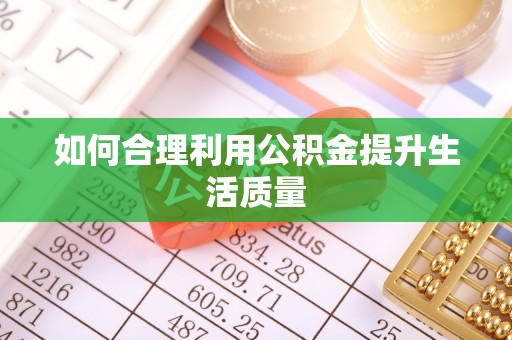 鄄城如何合理利用公积金提升生活质量