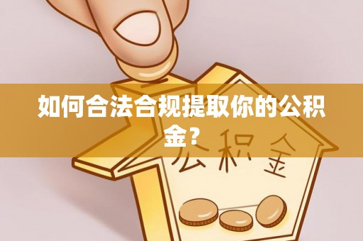 鄄城如何合法合规提取你的公积金？