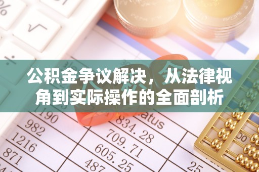 鄄城公积金争议解决，从法律视角到实际操作的全面剖析